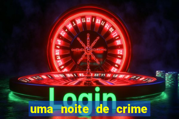 uma noite de crime dublado drive